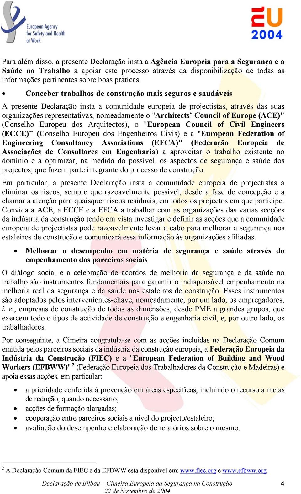 Conceber trabalhos de construção mais seguros e saudáveis A presente Declaração insta a comunidade europeia de projectistas, através das suas organizações representativas, nomeadamente o "Architects