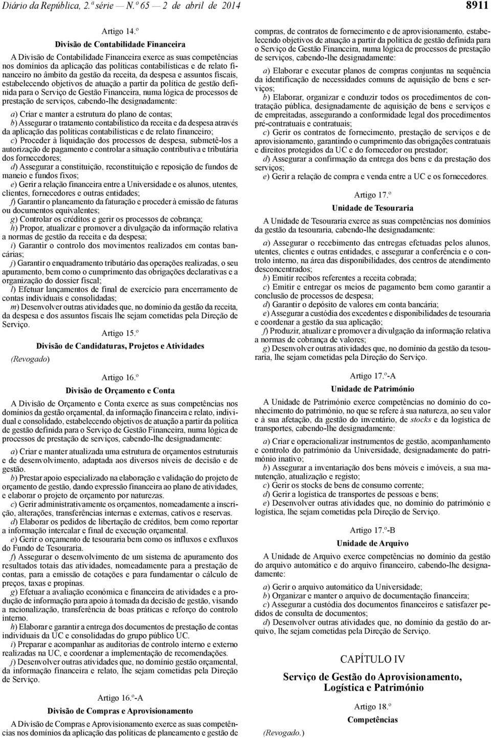 gestão da receita, da despesa e assuntos fiscais, estabelecendo objetivos de atuação a partir da política de gestão definida para o Serviço de Gestão Financeira, numa lógica de processos de prestação