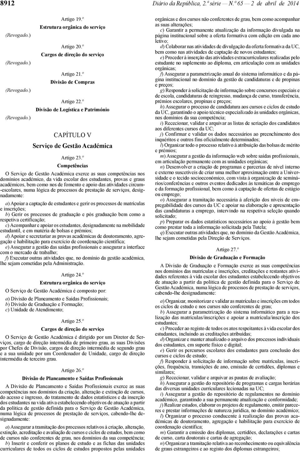 º O Serviço de Gestão Académica exerce as suas competências nos domínios académico, da vida escolar dos estudantes, provas e graus académicos, bem como nos de fomento e apoio das atividades circum-