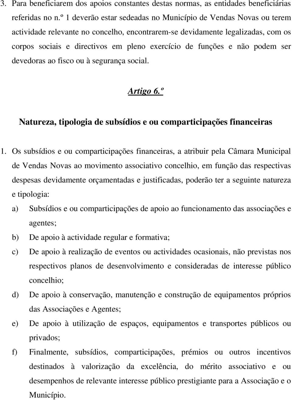 funções e não podem ser devedoras ao fisco ou à segurança social. Artigo 6.º Natureza, tipologia de subsídios e ou comparticipações financeiras 1.