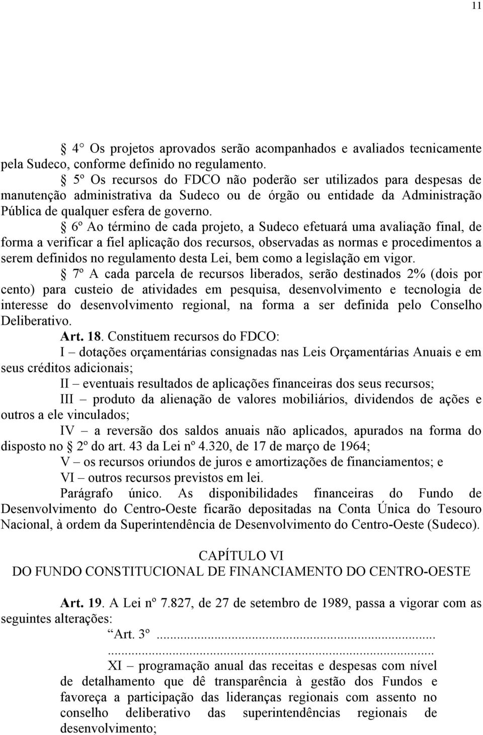 6º Ao término de cada projeto, a Sudeco efetuará uma avaliação final, de forma a verificar a fiel aplicação dos recursos, observadas as normas e procedimentos a serem definidos no regulamento desta