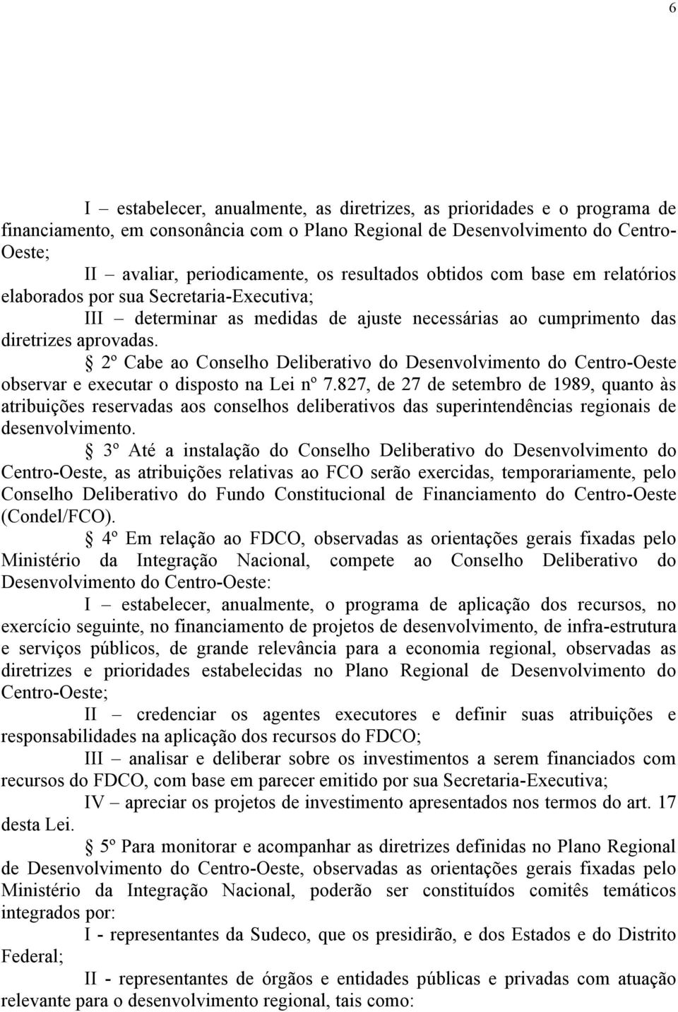 2º Cabe ao Conselho Deliberativo do Desenvolvimento do Centro-Oeste observar e executar o disposto na Lei nº 7.