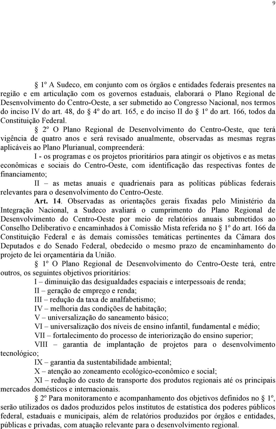 2º O Plano Regional de Desenvolvimento do Centro-Oeste, que terá vigência de quatro anos e será revisado anualmente, observadas as mesmas regras aplicáveis ao Plano Plurianual, compreenderá: I - os