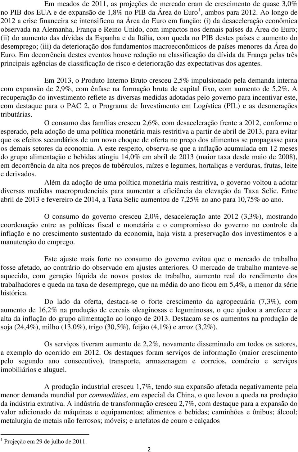 Euro; (ii) do aumento das dívidas da Espanha e da Itália, com queda no PIB destes países e aumento do desemprego; (iii) da deterioração dos fundamentos macroeconômicos de países menores da Área do