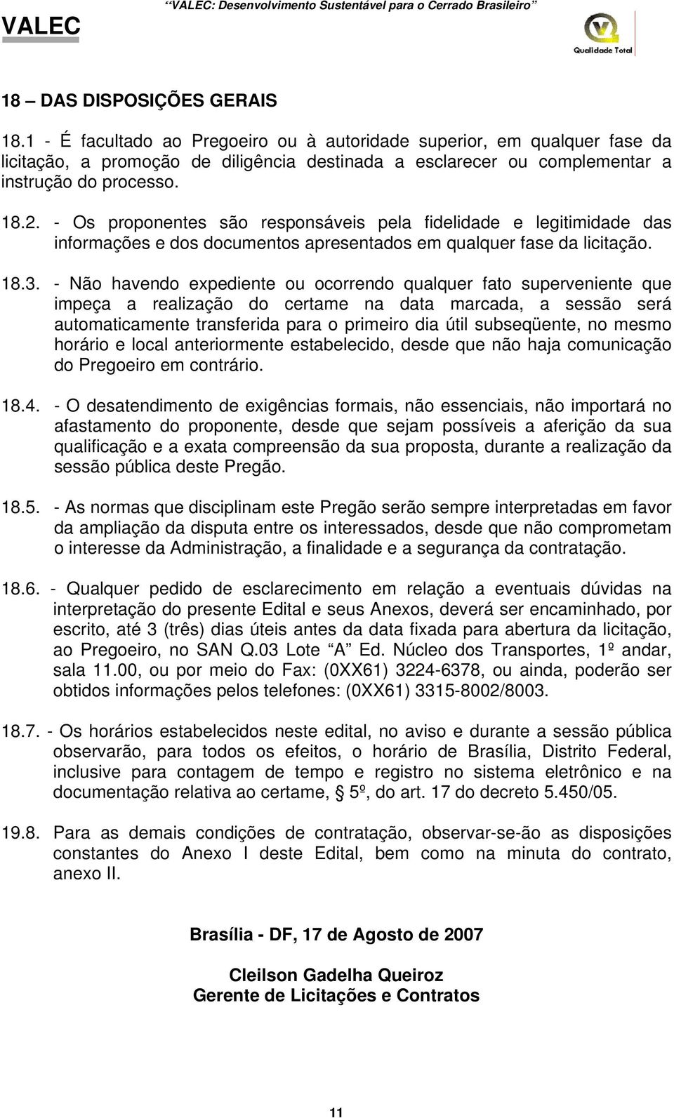 - Os proponentes são responsáveis pela fidelidade e legitimidade das informações e dos documentos apresentados em qualquer fase da licitação. 18.3.