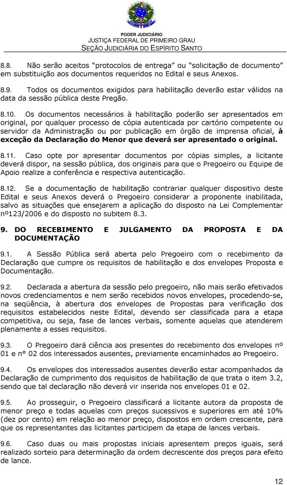 Os documentos necessários à habilitação poderão ser apresentados em original, por qualquer processo de cópia autenticada por cartório competente ou servidor da Administração ou por publicação em