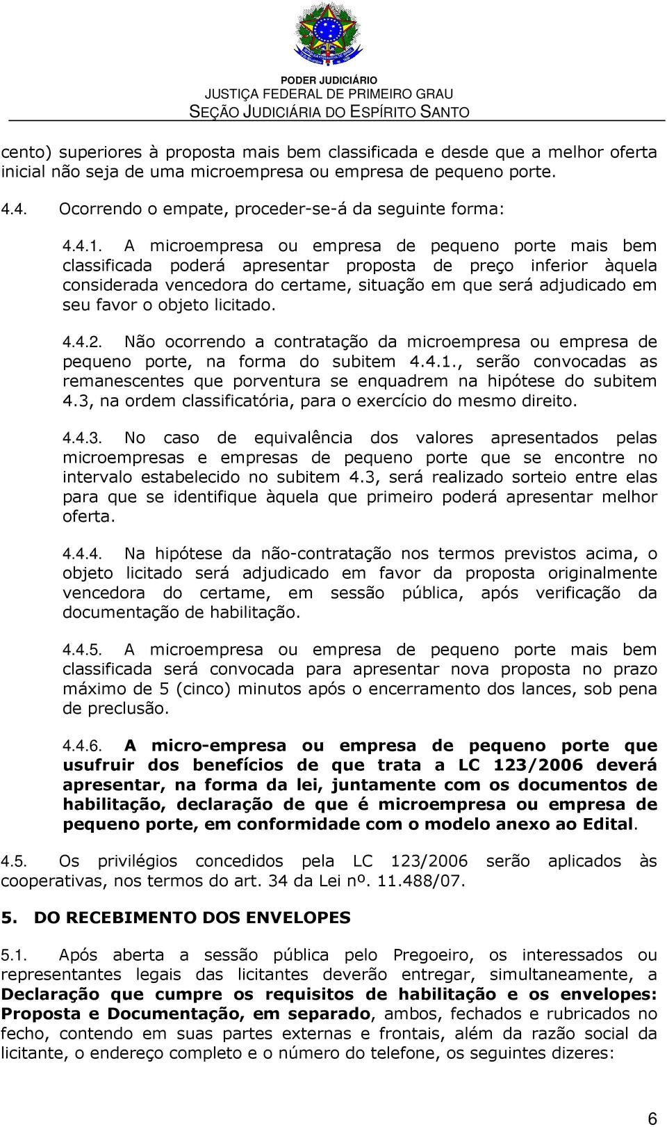 A microempresa ou empresa de pequeno porte mais bem classificada poderá apresentar proposta de preço inferior àquela considerada vencedora do certame, situação em que será adjudicado em seu favor o