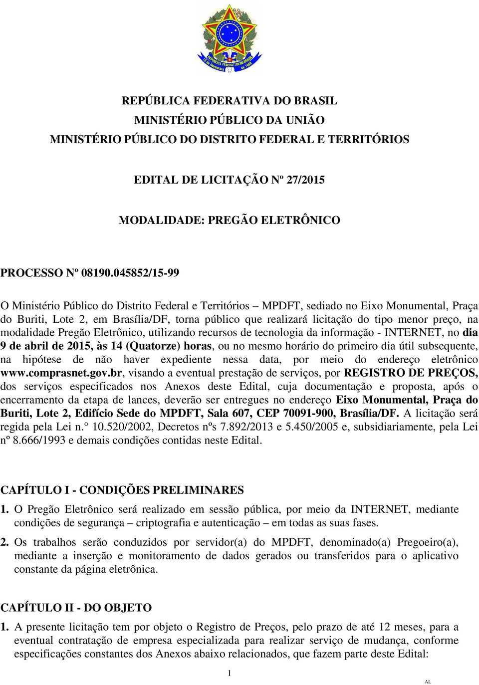 preço, na modalidade Pregão Eletrônico, utilizando recursos de tecnologia da informação - INTERNET, no dia 9 de abril de 2015, às 14 (Quatorze) horas, ou no mesmo horário do primeiro dia útil