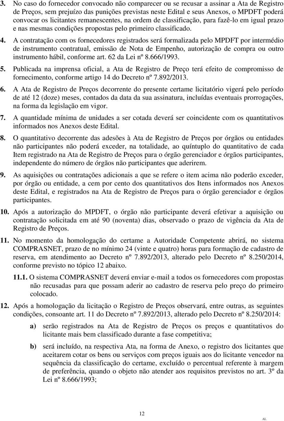 A contratação com os fornecedores registrados será formalizada pelo MPDFT por intermédio de instrumento contratual, emissão de Nota de Empenho, autorização de compra ou outro instrumento hábil,