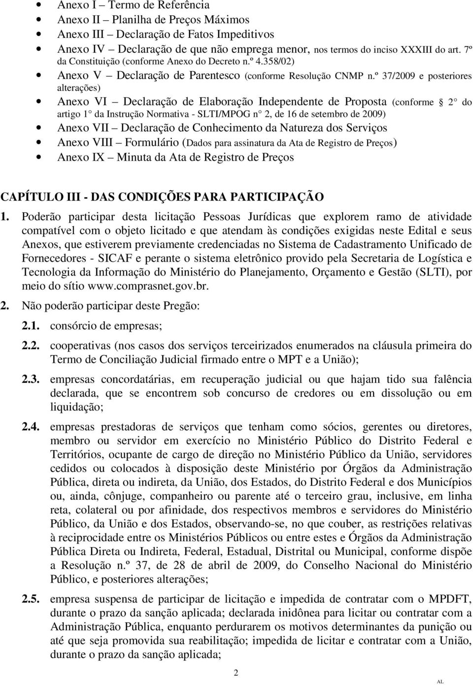 º 37/2009 e posteriores alterações) Anexo VI Declaração de Elaboração Independente de Proposta (conforme 2 do artigo 1 da Instrução Normativa - SLTI/MPOG n 2, de 16 de setembro de 2009) Anexo VII