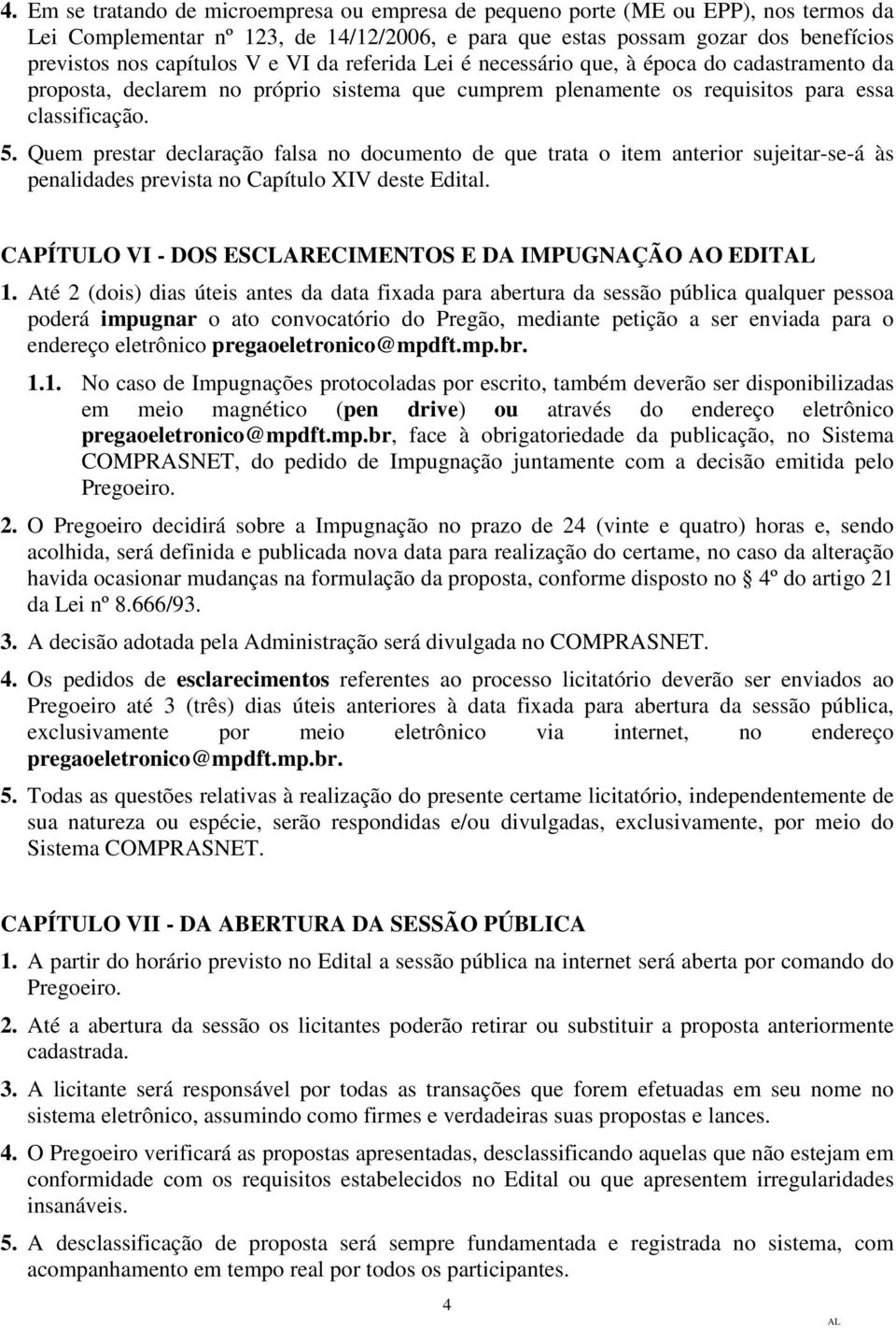 Quem prestar declaração falsa no documento de que trata o item anterior sujeitar-se-á às penalidades prevista no Capítulo XIV deste Edital. CAPÍTULO VI - DOS ESCLARECIMENTOS E DA IMPUGNAÇÃO AO EDIT 1.