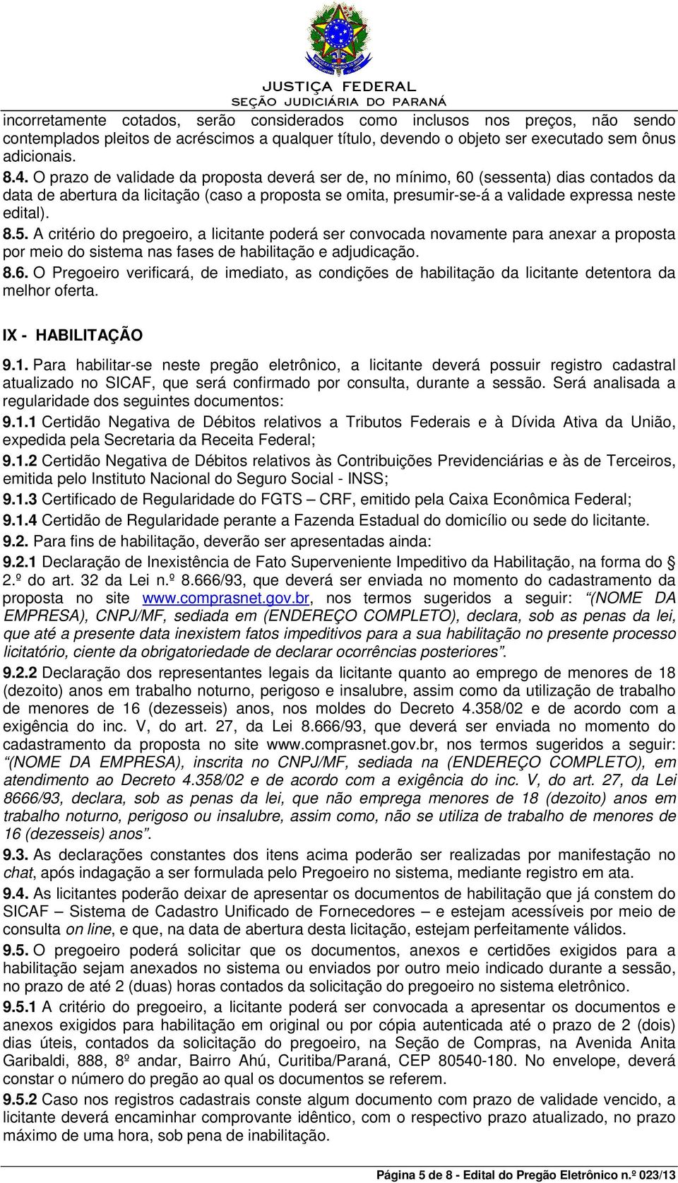 A critério do pregoeiro, a licitante poderá ser convocada novamente para anexar a proposta por meio do sistema nas fases de habilitação e adjudicação. 8.6.