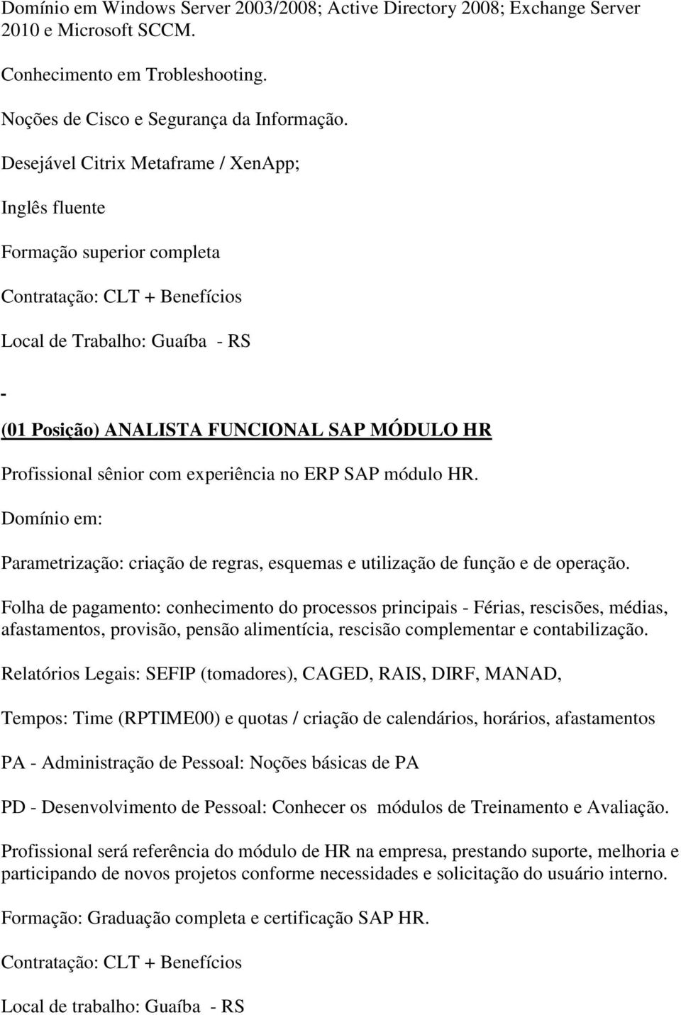 SAP módulo HR. Domínio em: Parametrização: criação de regras, esquemas e utilização de função e de operação.