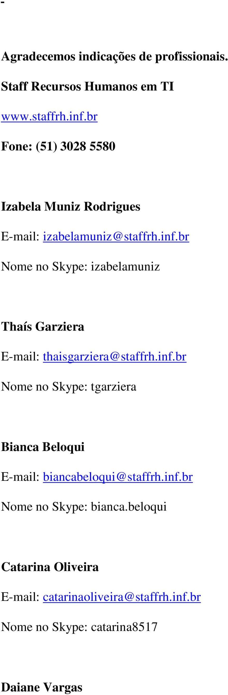 br Nome no Skype: izabelamuniz Thaís Garziera E-mail: thaisgarziera@staffrh.inf.
