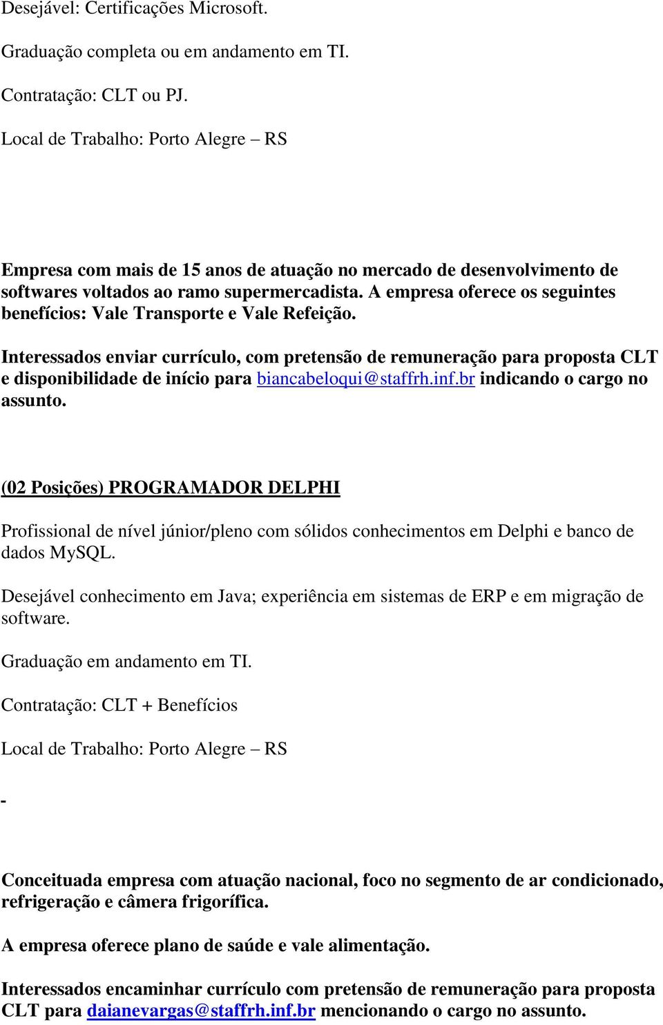 A empresa oferece os seguintes benefícios: Vale Transporte e Vale Refeição.