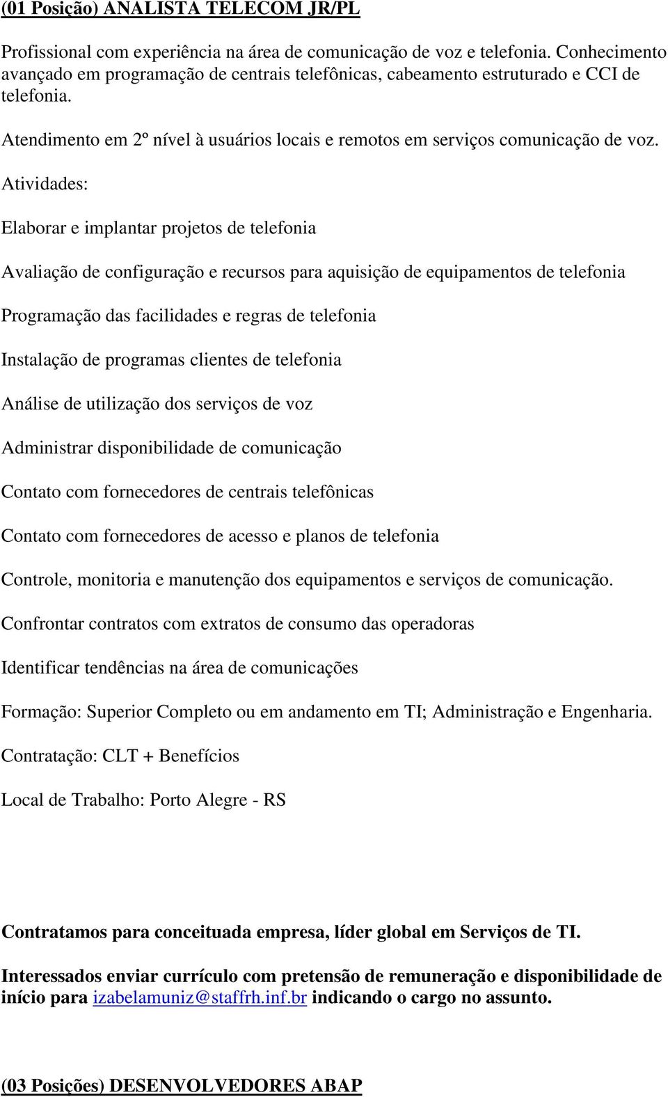 Atividades: Elaborar e implantar projetos de telefonia Avaliação de configuração e recursos para aquisição de equipamentos de telefonia Programação das facilidades e regras de telefonia Instalação de