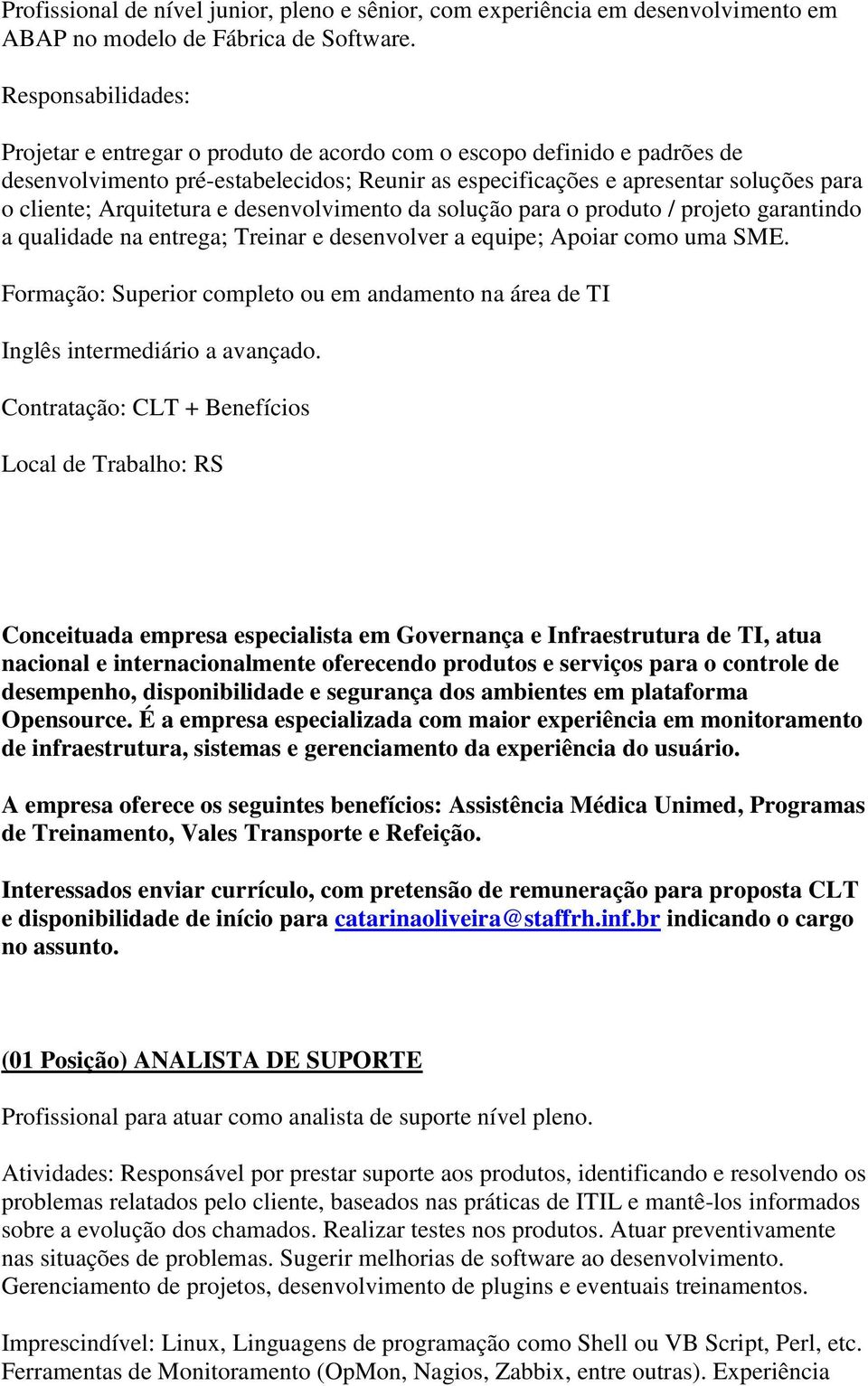 Arquitetura e desenvolvimento da solução para o produto / projeto garantindo a qualidade na entrega; Treinar e desenvolver a equipe; Apoiar como uma SME.