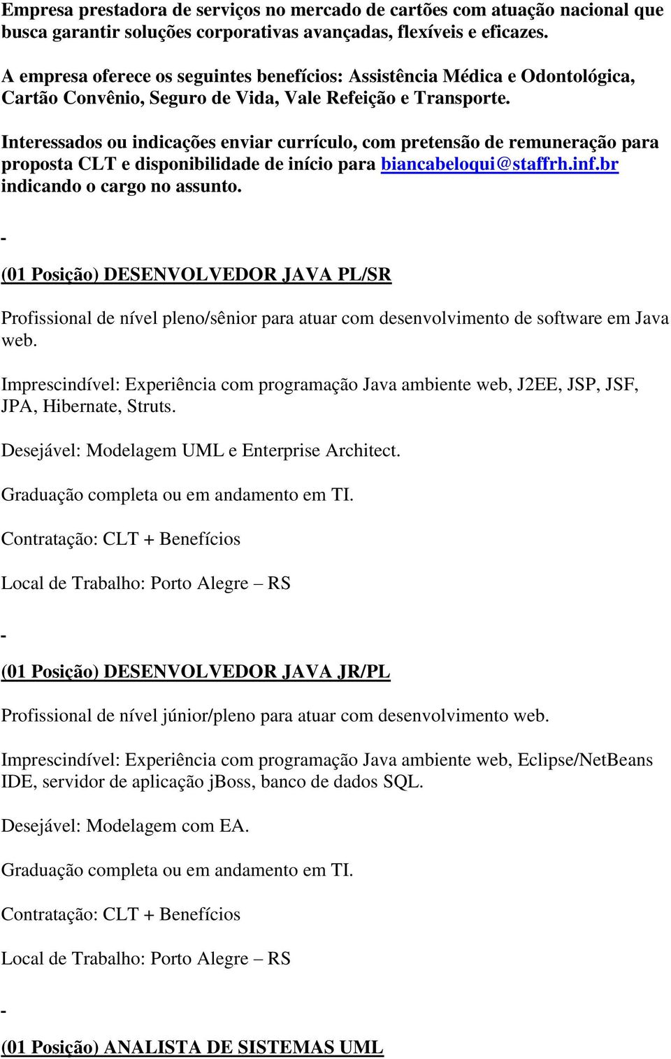 Interessados ou indicações enviar currículo, com pretensão de remuneração para proposta CLT e disponibilidade de início para biancabeloqui@staffrh.inf.br indicando o cargo no assunto.