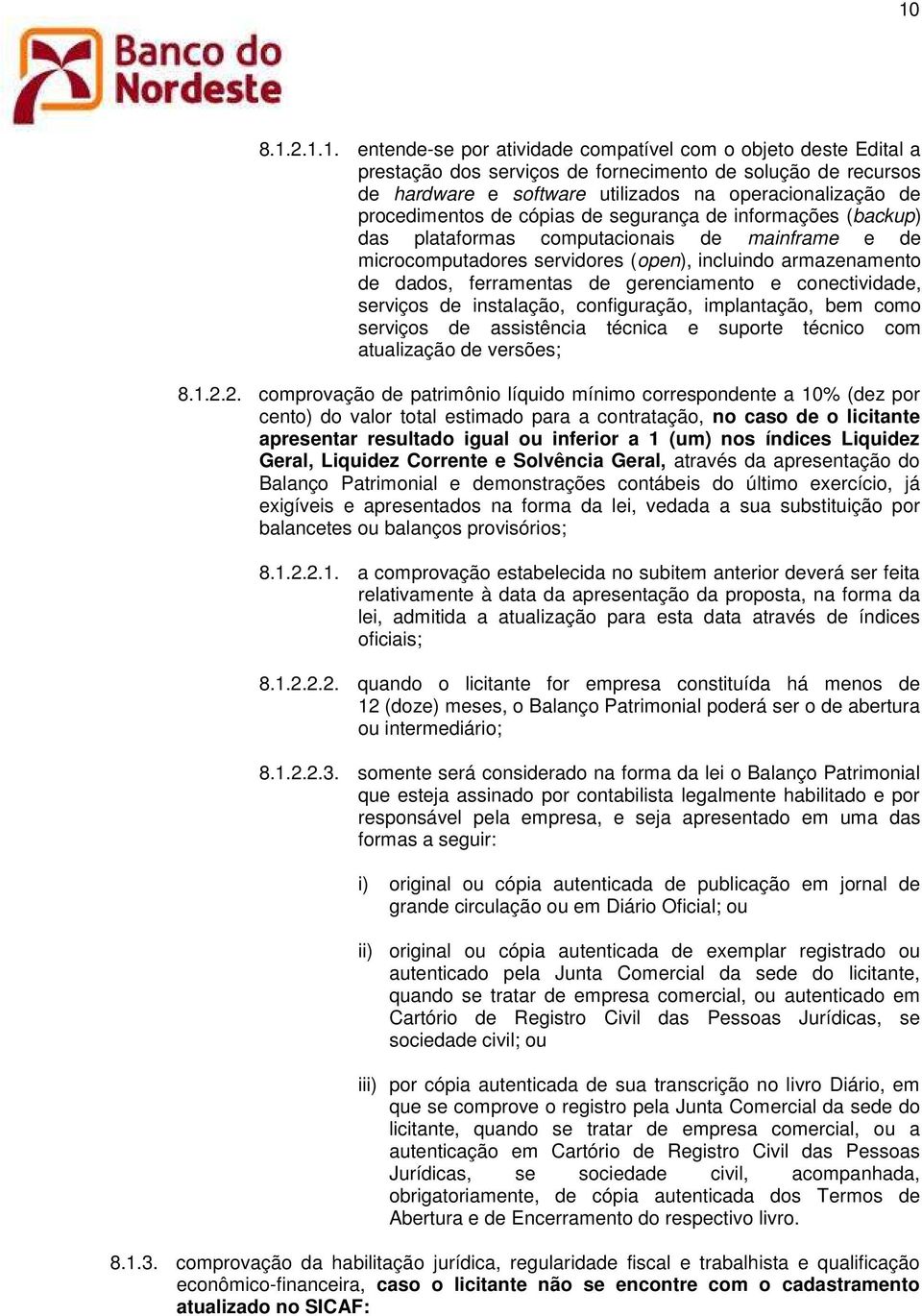 gerenciamento e conectividade, serviços de instalação, configuração, implantação, bem como serviços de assistência técnica e suporte técnico com atualização de versões; 8.1.2.