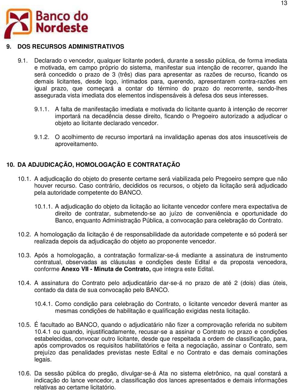 igual prazo, que começará a contar do término do prazo do recorrente, sendo-lhes assegurada vista imediata dos elementos indispensáveis à defesa dos seus interesses. 9.1.