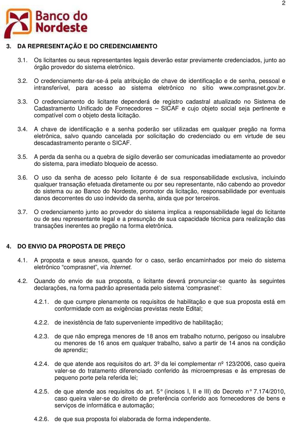 3. O credenciamento do licitante dependerá de registro cadastral atualizado no Sistema de Cadastramento Unificado de Fornecedores SICAF e cujo objeto social seja pertinente e compatível com o objeto