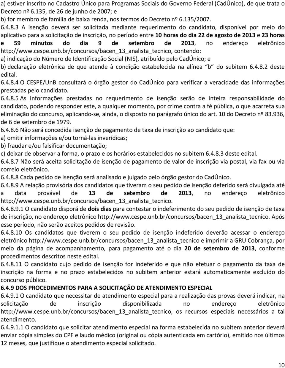 3 A isenção deverá ser solicitada mediante requerimento do candidato, disponível por meio do aplicativo para a solicitação de inscrição, no período entre 10 horas do dia 22 de agosto de 2013 e 23