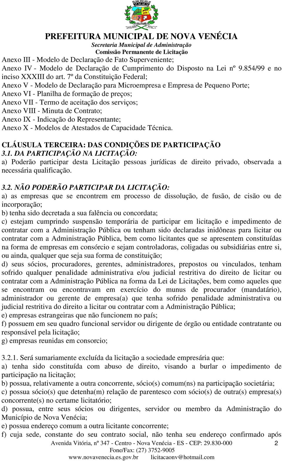 7º da Constituição Federal; Anexo V - Modelo de Declaração para Microempresa e Empresa de Pequeno Porte; Anexo VI - Planilha de formação de preços; Anexo VII - Termo de aceitação dos serviços; Anexo