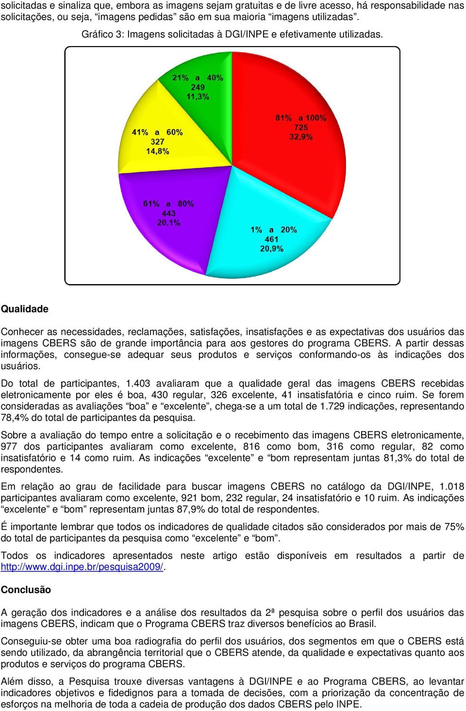 Qualidade Conhecer as necessidades, reclamações, satisfações, insatisfações e as expectativas dos usuários das imagens CBERS são de grande importância para aos gestores do programa CBERS.