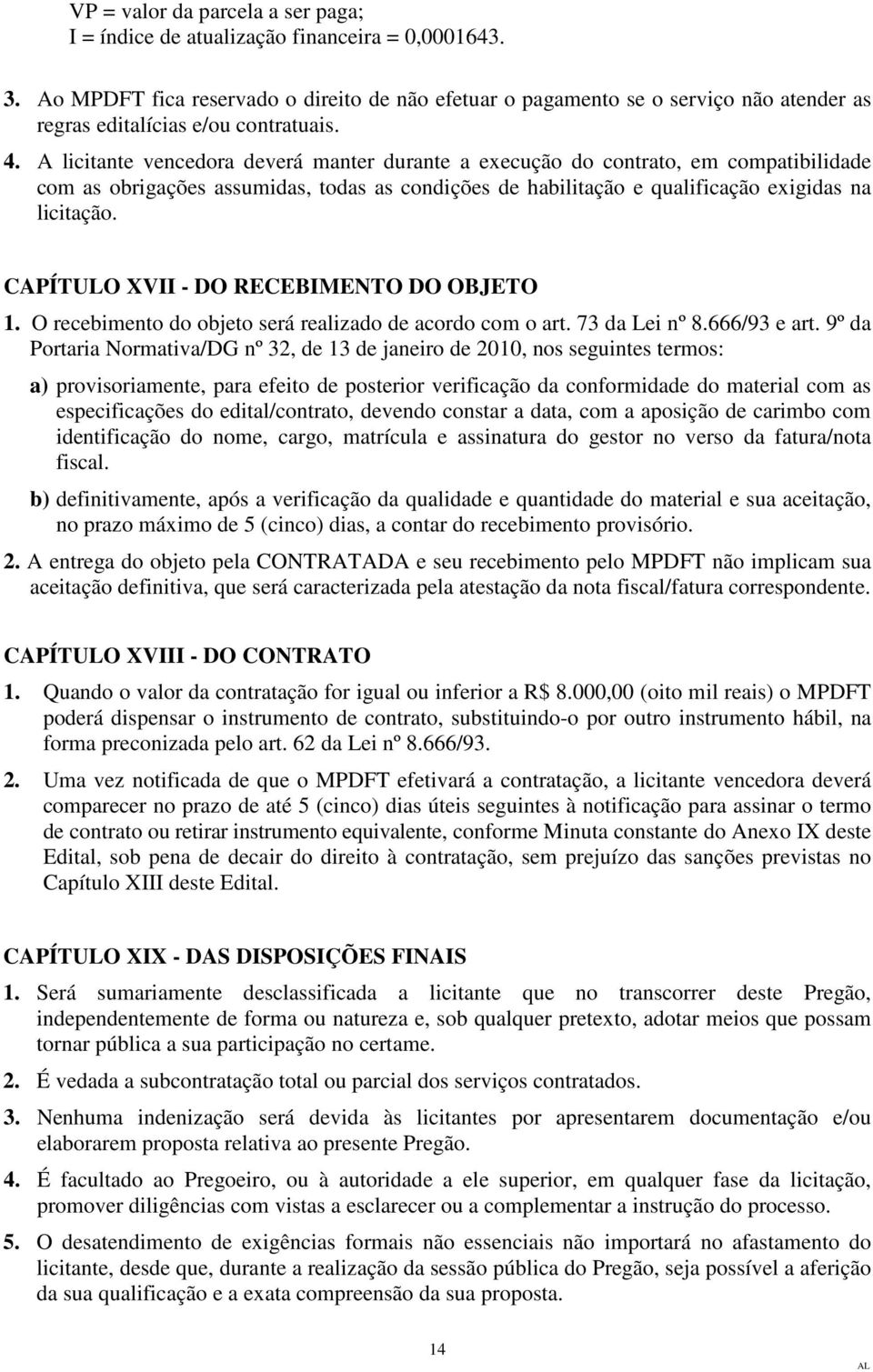 A licitante vencedora deverá manter durante a execução do contrato, em compatibilidade com as obrigações assumidas, todas as condições de habilitação e qualificação exigidas na licitação.