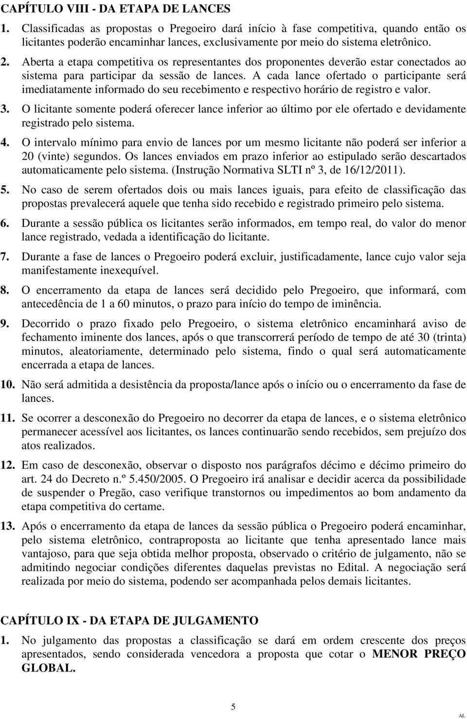 Aberta a etapa competitiva os representantes dos proponentes deverão estar conectados ao sistema para participar da sessão de lances.