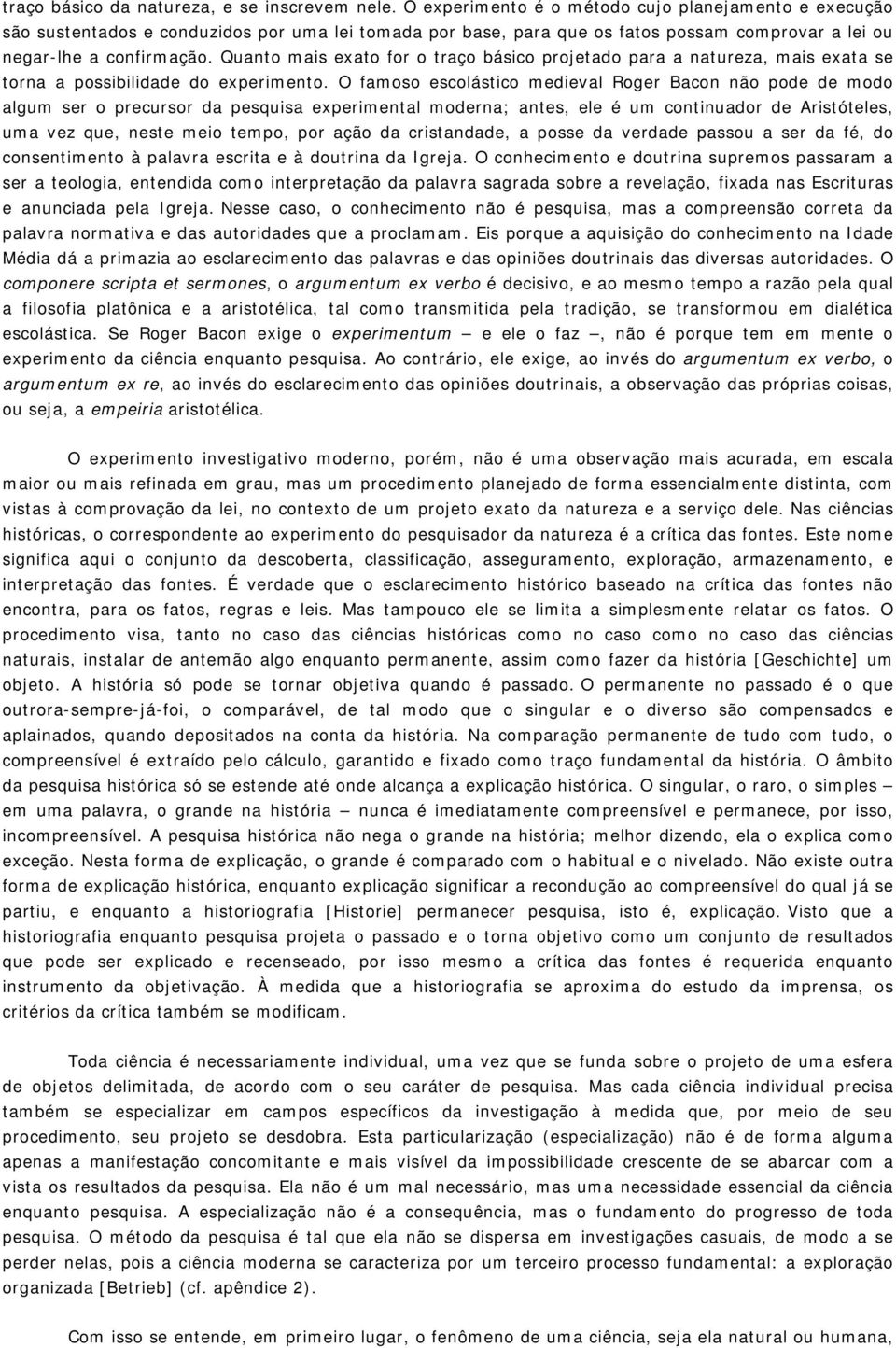 Quanto mais exato for o traço básico projetado para a natureza, mais exata se torna a possibilidade do experimento.