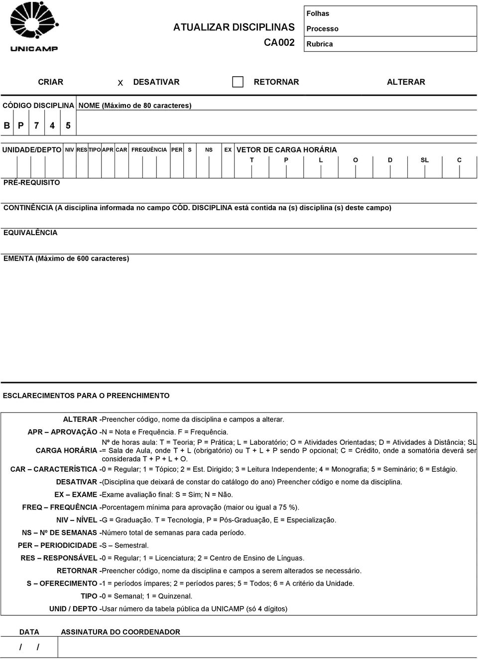 DISCIPLINA está contida na (s) disciplina (s) deste campo) EQUIVALÊNCIA EMENTA (Máximo de 600 caracteres) ESCLARECIMENTOS PARA O PREENCHIMENTO ALTERAR -Preencher código, nome da disciplina e campos a