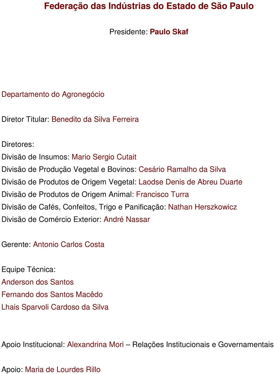 Animal: Francisco Turra Divisão de Cafés, Confeitos, Trigo e Panificação: Nathan Herszkowicz Divisão de Comércio Exterior: André Nassar Gerente: Antonio Carlos Costa Equipe Técnica: