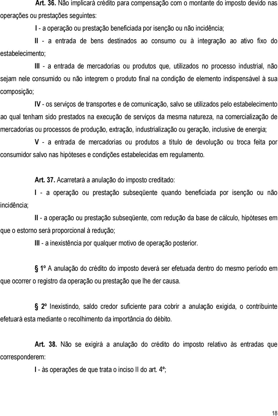 bens destinados ao consumo ou à integração ao ativo fixo do estabelecimento; III - a entrada de mercadorias ou produtos que, utilizados no processo industrial, não sejam nele consumido ou não