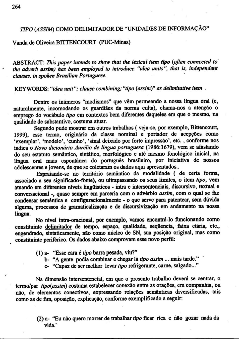 Dentre os inumeros "modismos" que vem permeando a nossa lingua oral (e, naturalmente, incomodando os guardiaes 00 norma culta), chama-nos a aten~ao 0 emprego do vocabulo tipo em contextos hem