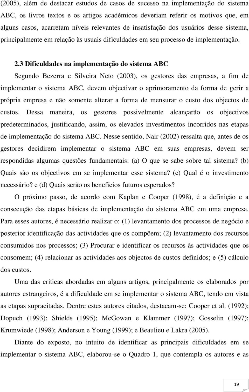 3 Dificuldades na implementação do sistema ABC Segundo Bezerra e Silveira Neto (2003), os gestores das empresas, a fim de implementar o sistema ABC, devem objectivar o aprimoramento da forma de gerir