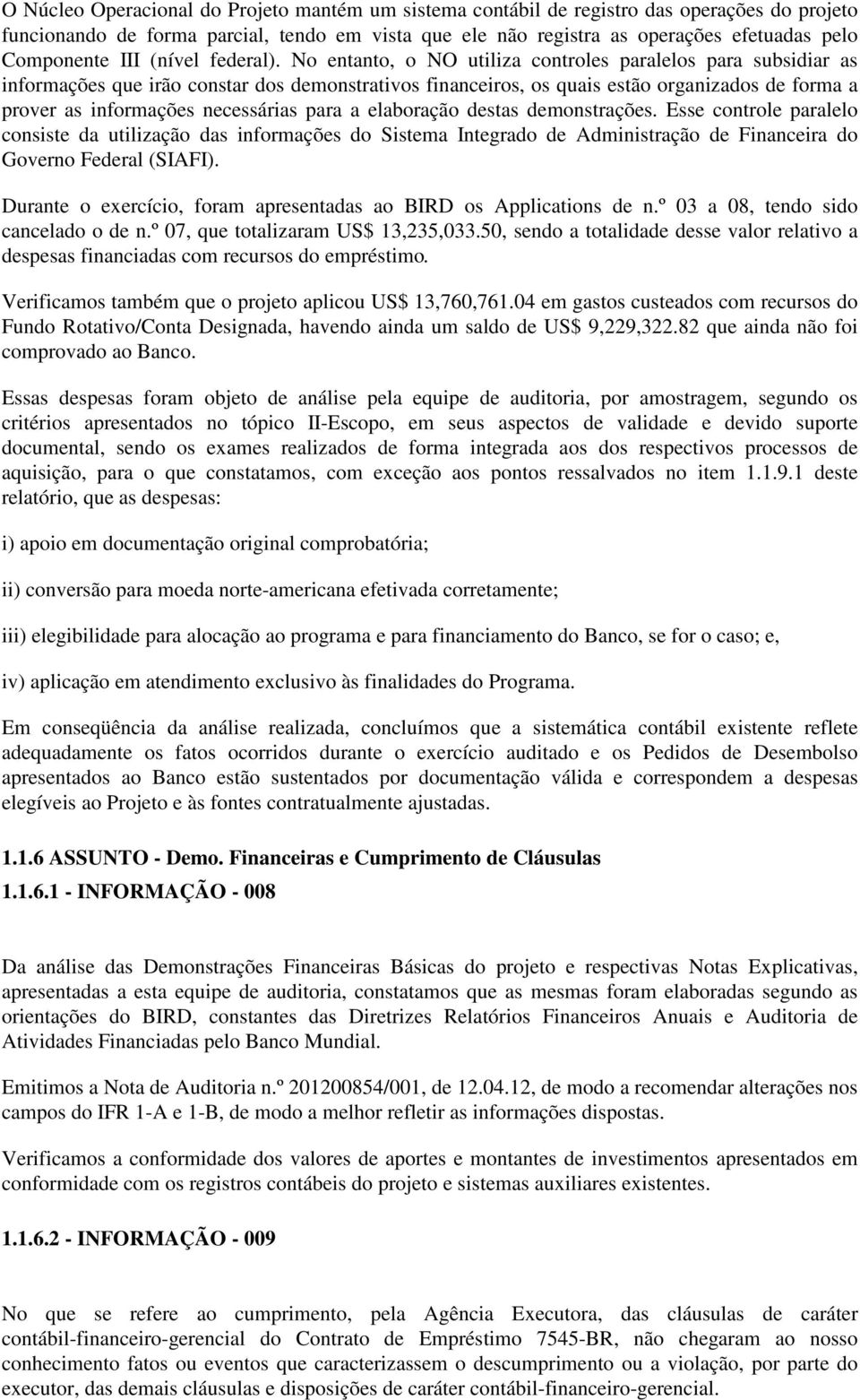 No entanto, o NO utiliza controles paralelos para subsidiar as informações que irão constar dos demonstrativos financeiros, os quais estão organizados de forma a prover as informações necessárias