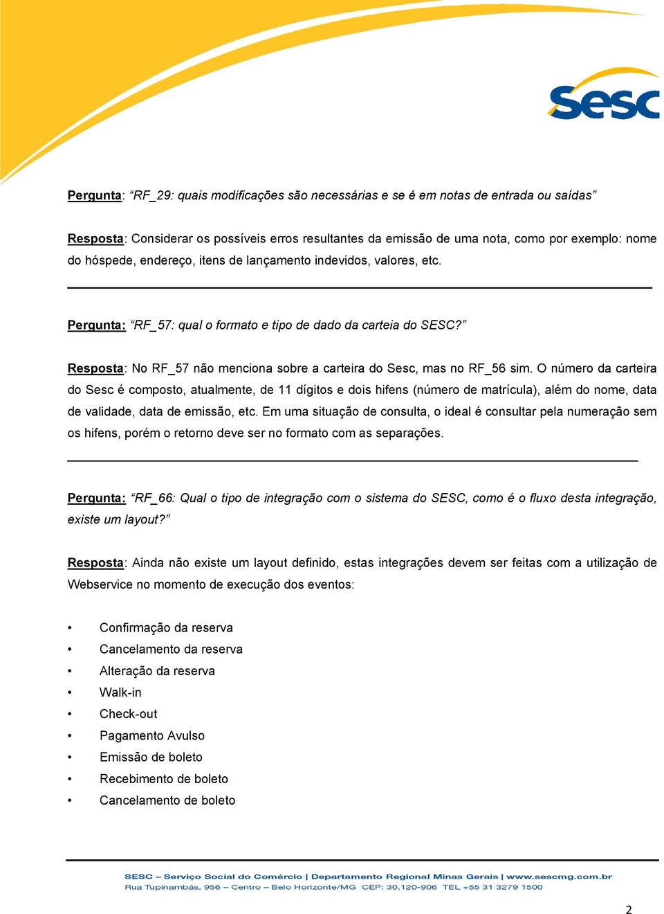 O número da carteira do Sesc é composto, atualmente, de 11 dígitos e dois hifens (número de matrícula), além do nome, data de validade, data de emissão, etc.