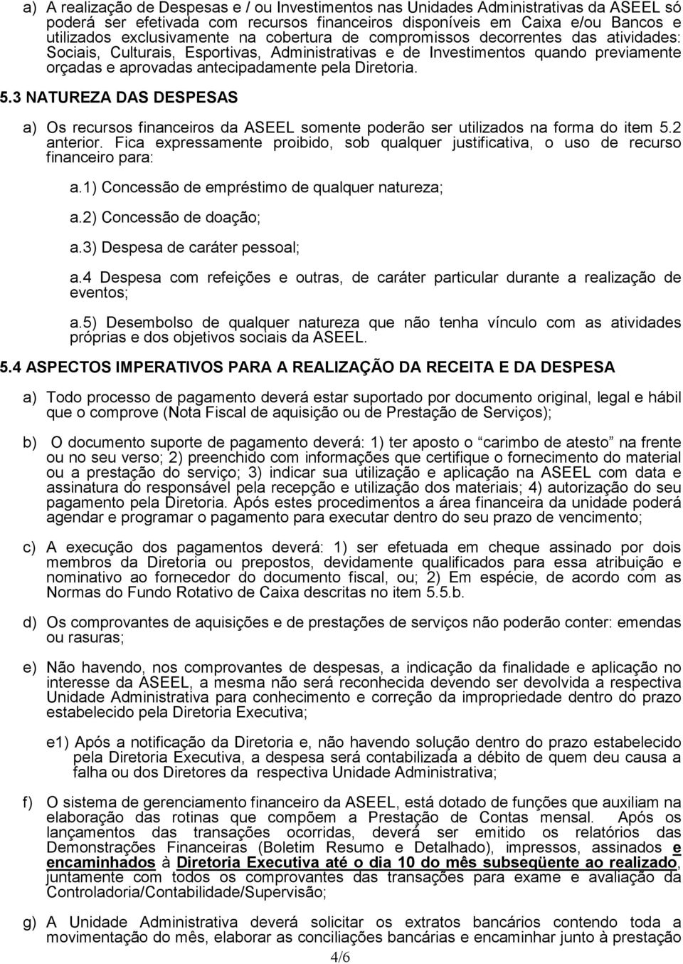 3 NATUREZA DAS DESPESAS a) Os recursos financeiros da ASEEL somente poderão ser utilizados na forma do item 5.2 anterior.