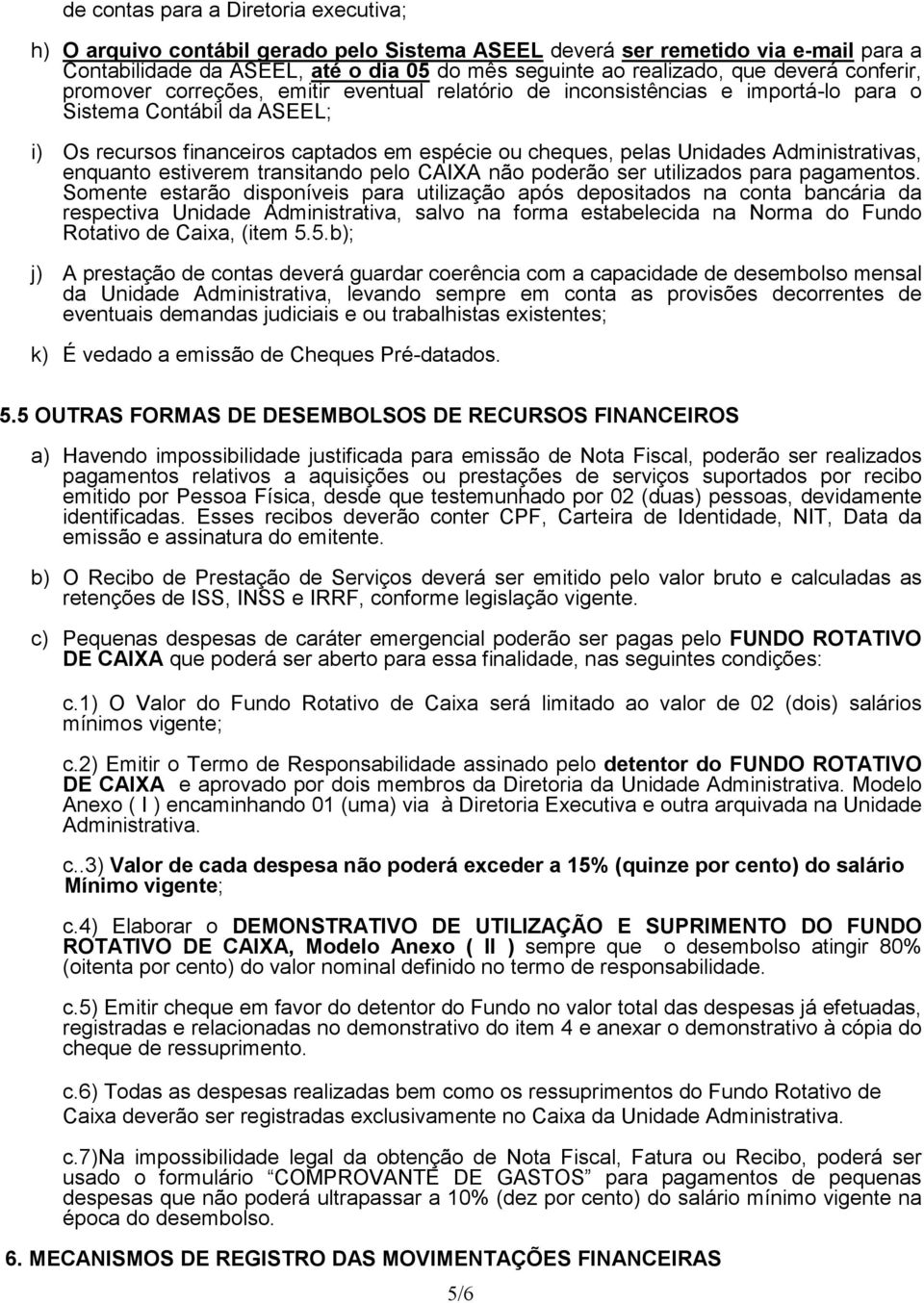 Unidades Administrativas, enquanto estiverem transitando pelo CAIXA não poderão ser utilizados para pagamentos.