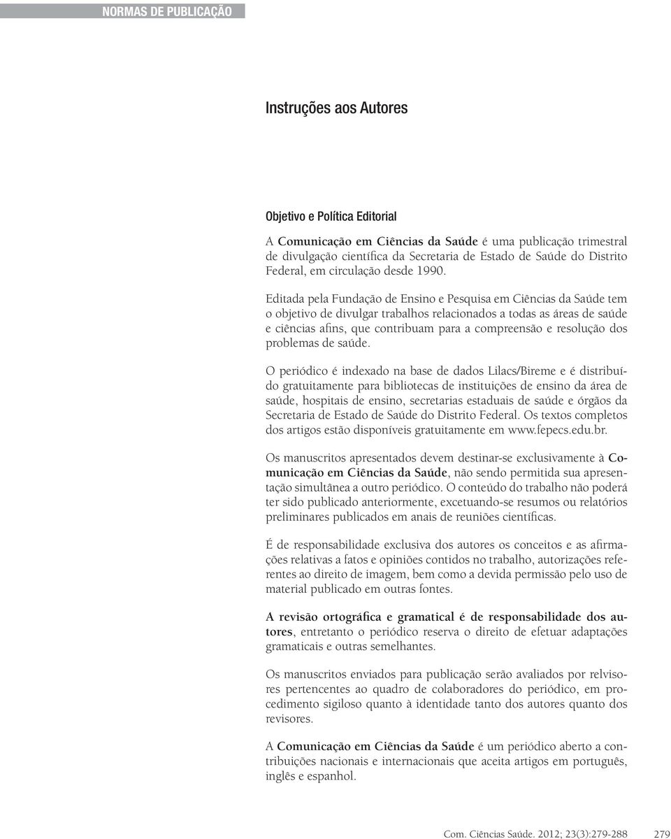 Editada pela Fundação de Ensino e Pesquisa em Ciências da Saúde tem o objetivo de divulgar trabalhos relacionados a todas as áreas de saúde e ciências afins, que contribuam para a compreensão e