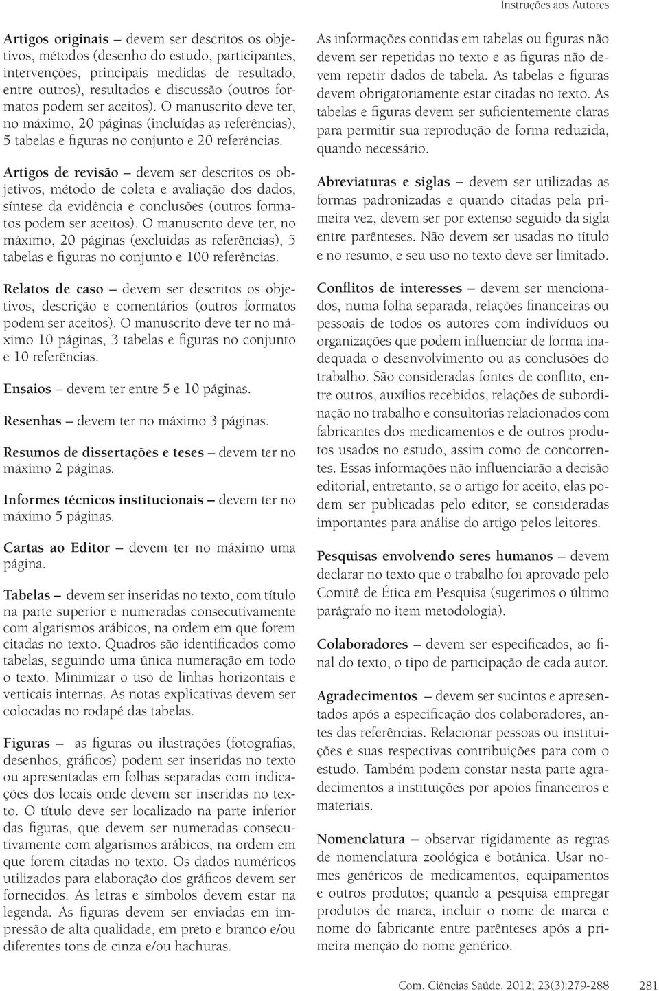 Artigos de revisão devem ser descritos os objetivos, método de coleta e avaliação dos dados, síntese da evidência e conclusões (outros formatos podem ser aceitos).