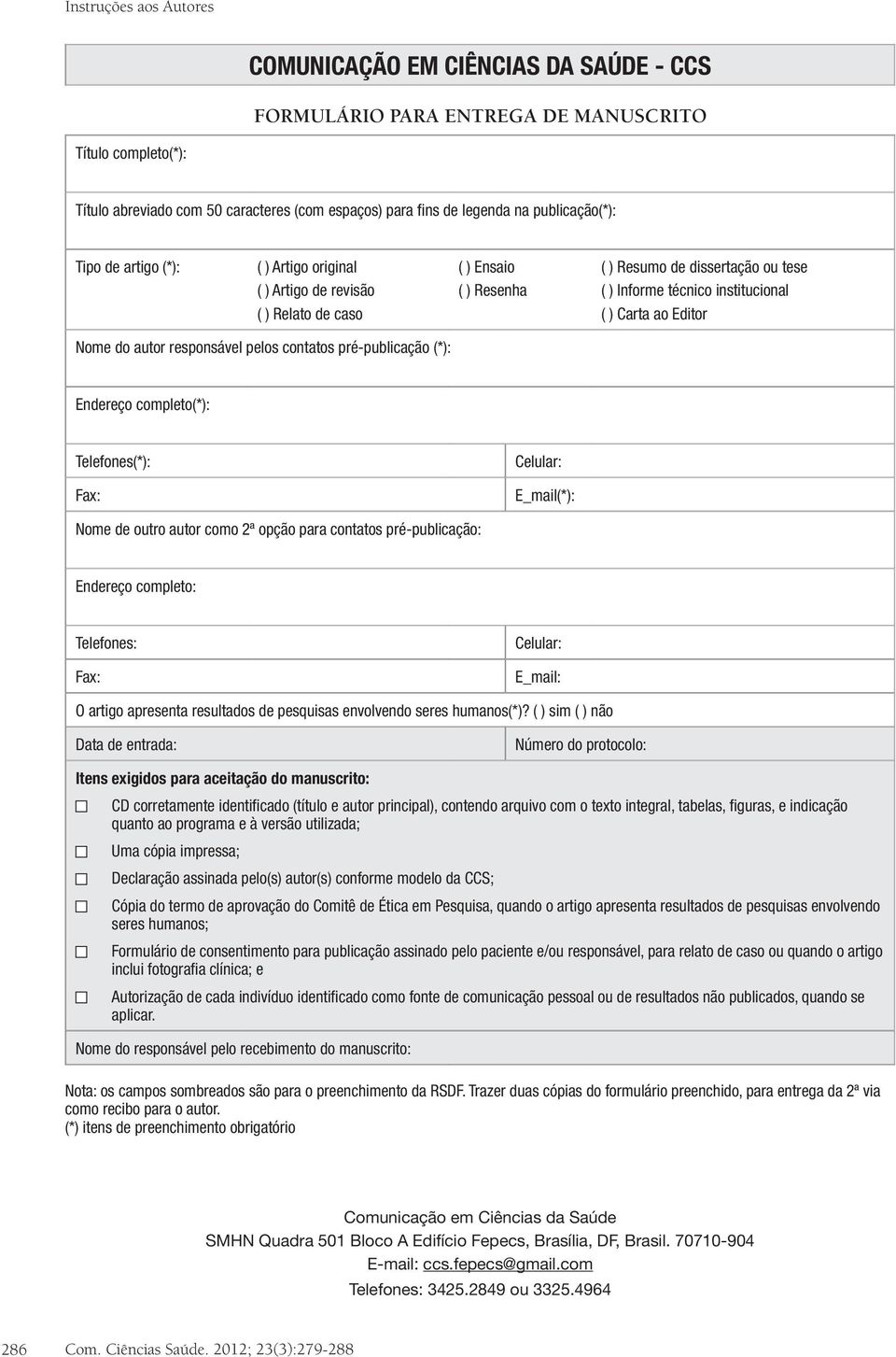 responsável pelos contatos pré-publicação (*): Endereço completo(*): Telefones(*): Fax: Celular: E_mail(*): Nome de outro autor como 2ª opção para contatos pré-publicação: Endereço completo: