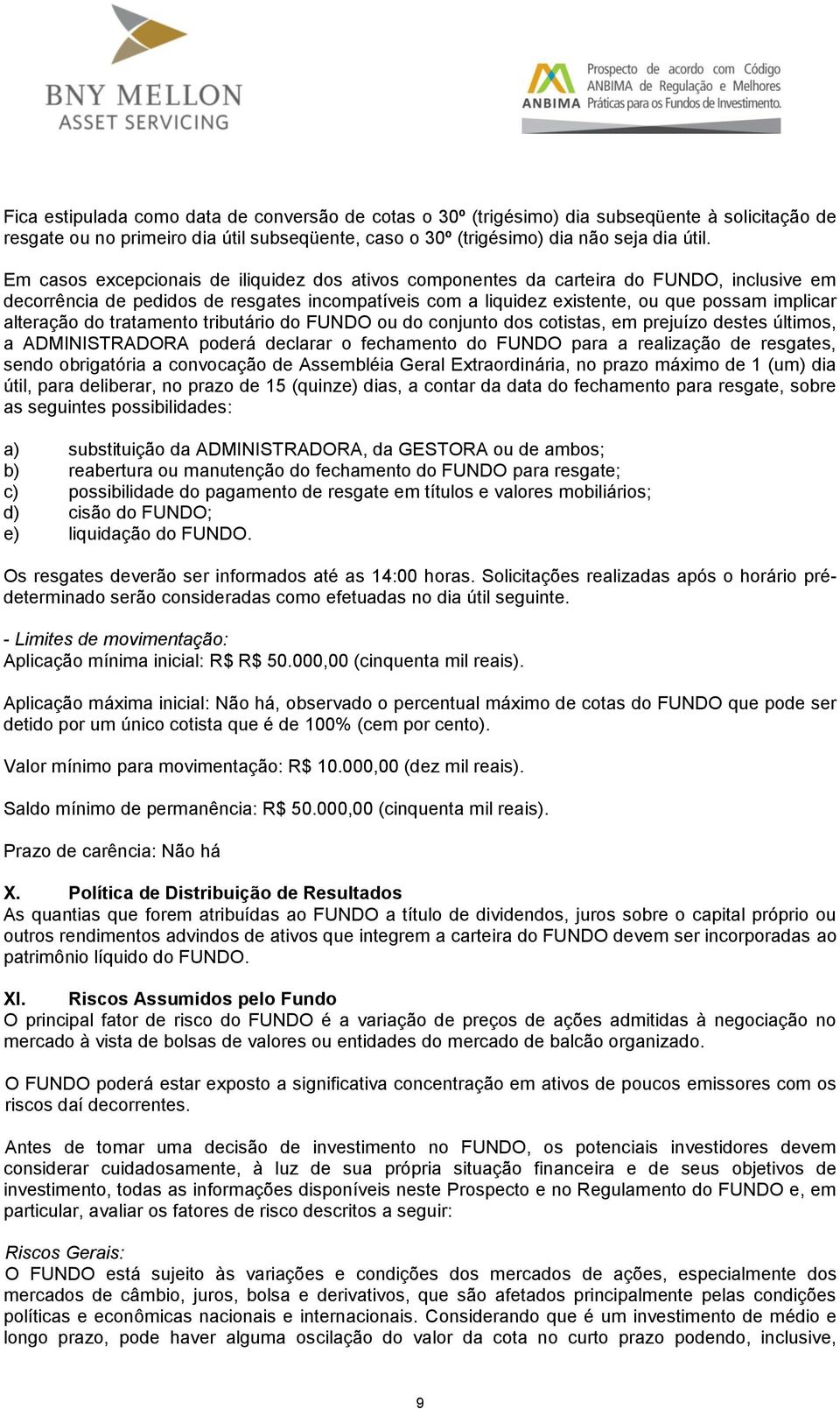 alteração do tratamento tributário do FUNDO ou do conjunto dos cotistas, em prejuízo destes últimos, a ADMINISTRADORA poderá declarar o fechamento do FUNDO para a realização de resgates, sendo