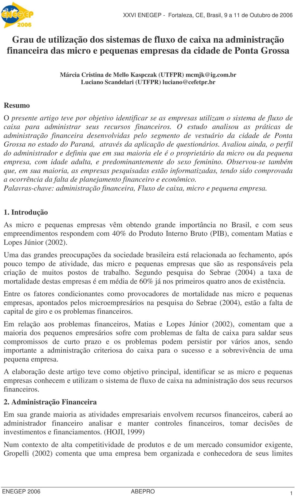 O estudo analisou as práticas de administração financeira desenvolvidas pelo segmento de vestuário da cidade de Ponta Grossa no estado do Paraná, através da aplicação de questionários.