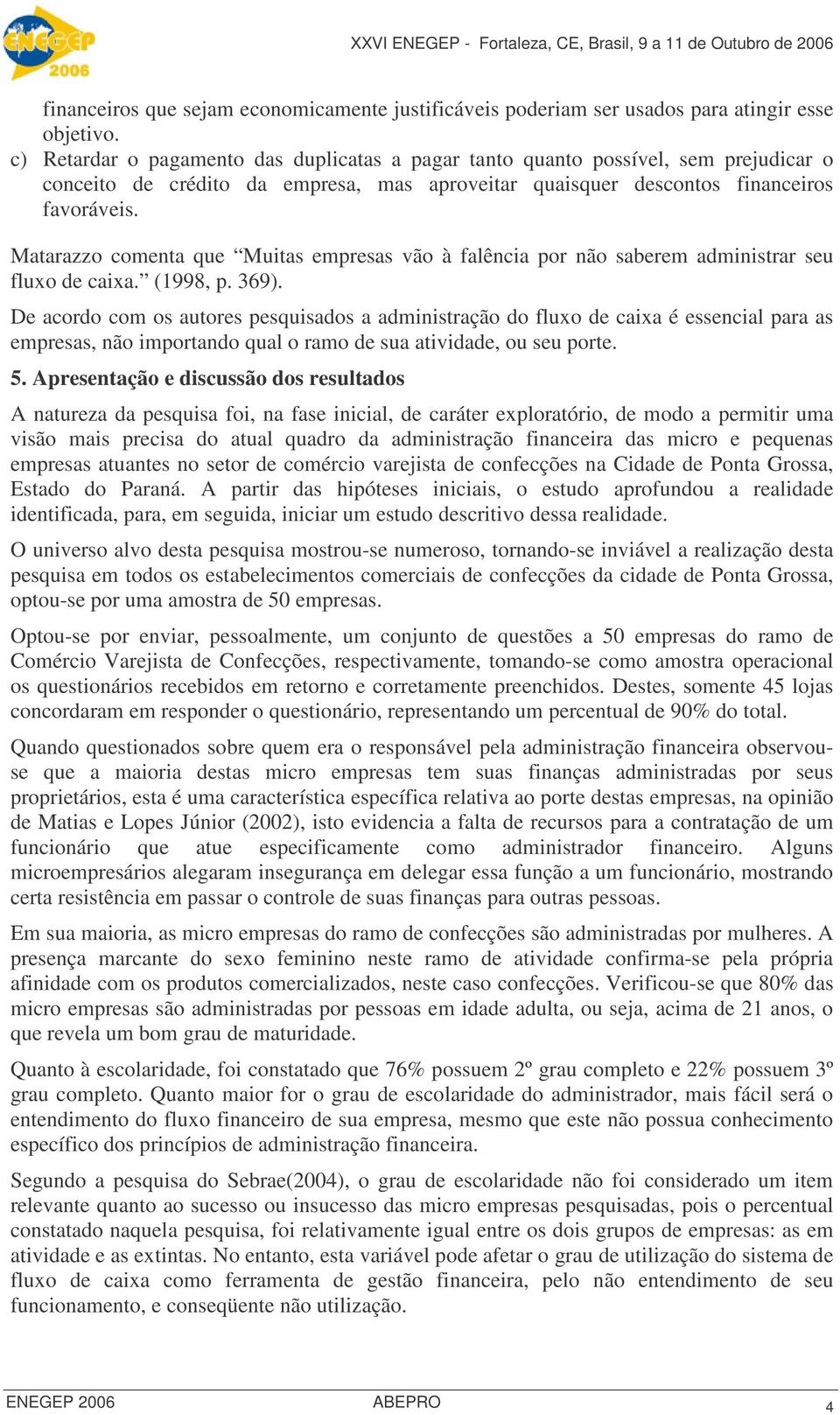 Matarazzo comenta que Muitas empresas vão à falência por não saberem administrar seu fluxo de caixa. (1998, p. 369).