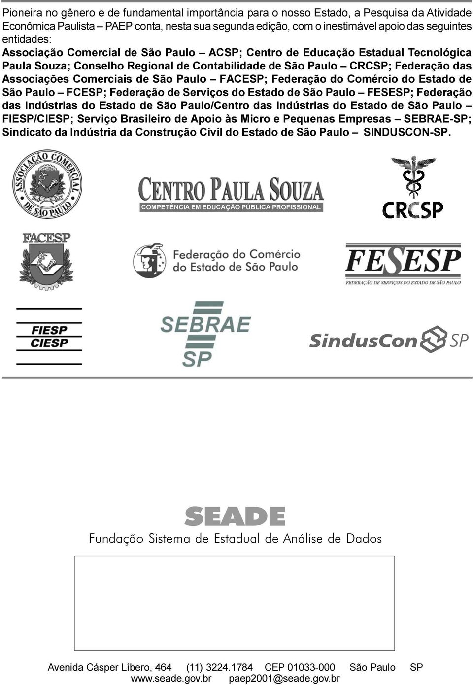 FACESP; Federação do Comércio do Estado de São Paulo FCESP; Federação de Serviços do Estado de São Paulo FESESP; Federação das Indústrias do Estado de São Paulo/Centro das Indústrias do Estado de São