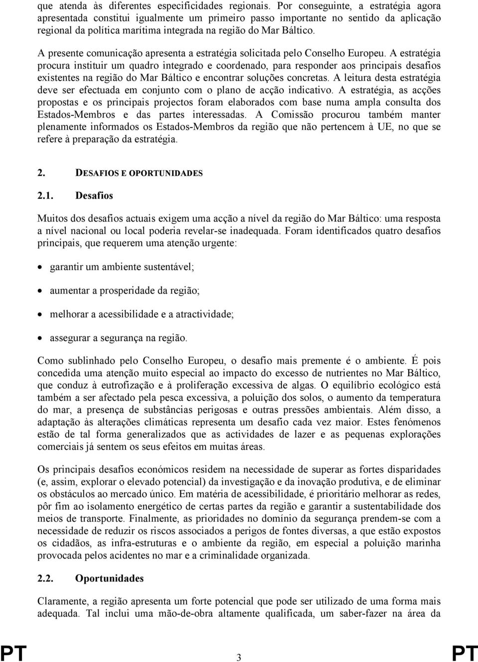 A presente comunicação apresenta a estratégia solicitada pelo Conselho Europeu.