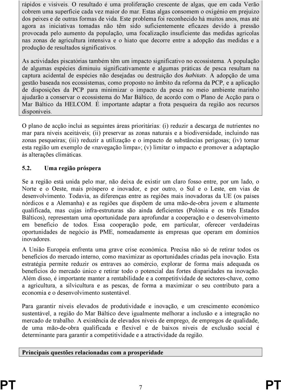 Este problema foi reconhecido há muitos anos, mas até agora as iniciativas tomadas não têm sido suficientemente eficazes devido à pressão provocada pelo aumento da população, uma focalização