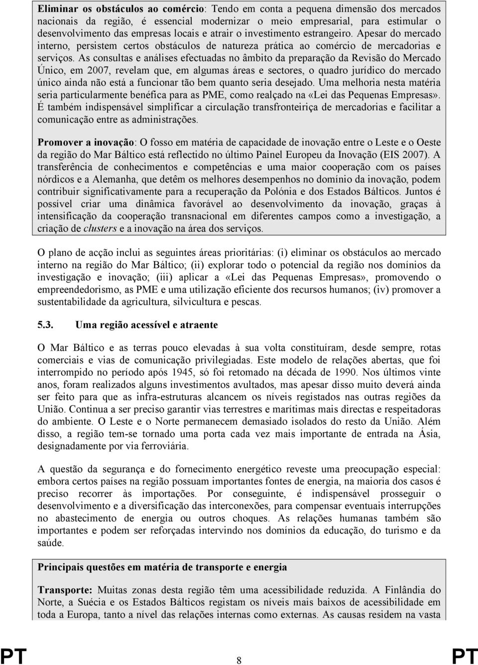 As consultas e análises efectuadas no âmbito da preparação da Revisão do Mercado Único, em 2007, revelam que, em algumas áreas e sectores, o quadro jurídico do mercado único ainda não está a